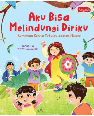 Aku bisa melindungi diriku :  Kumpulan cerita tubuhku adalah milikku