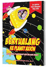 Bertualang ke Planet Axion :  kalau kita tidak hidup bersih dan sehat