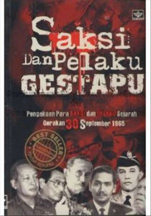 SAKSI dan Pelaku GESTAPU : Pengakuan Para Saksi dan Pelaku Sejarah Gerakan 30 September 1965