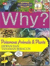 Why? Poisonous animals and plants = hewan dan tanaman beracun