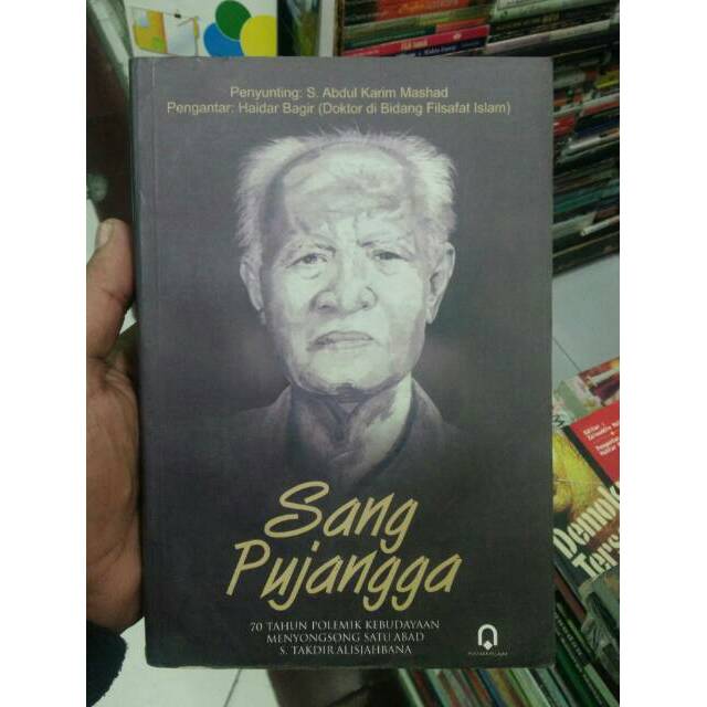 Sang pujangga - 70 tahun polemik kebudayaan menyongsong satu abad : S. Takdir Alisyahbana ; ed. Sukandi Abdul Karim Mashad