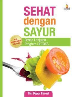 Sehat dengan sayur :  Resep Lanjutan Program Detok / Tim Dapur Esensi ; ed. Amanda Setiorini , Theresia Vini