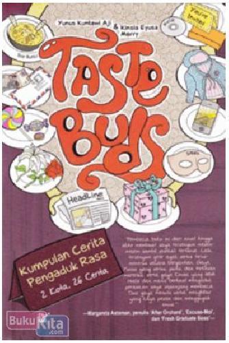 Taste buds :  Kumpulan cerita pengaduk rasa 2 kota, 26 cerita / Yunus Kuntawi Aji & Kinsia Eyusa Merry ; Penyunting ; Andri Biyan