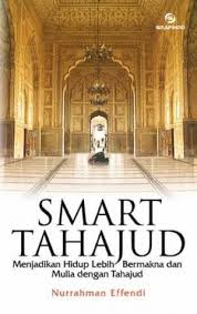 Smart tahajud : Menjadikan hidup lebih bermakna dan muliah dengan tahajud