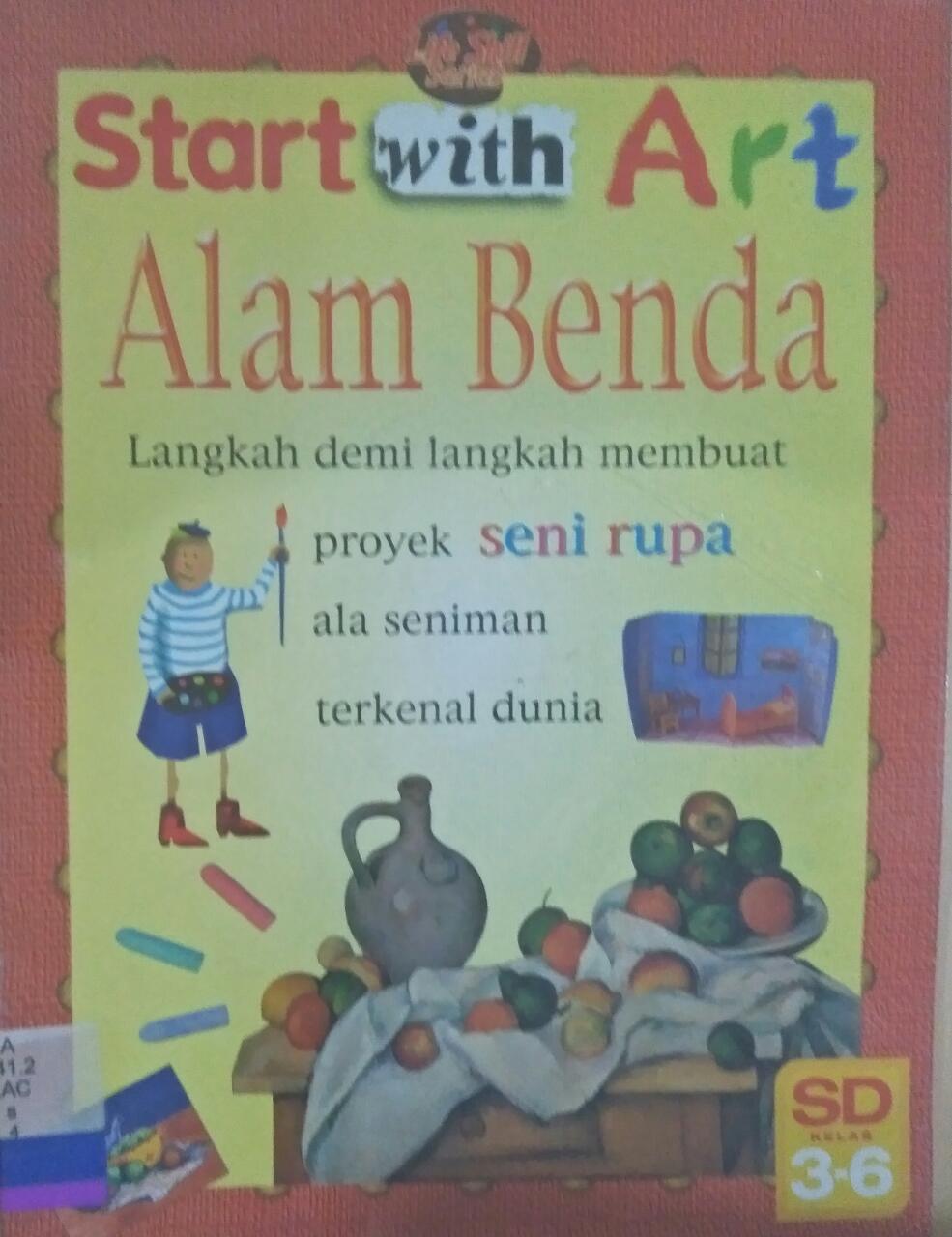 Start with Art :  Alam Benda SD Kelas 3-6 / Sue Lacey, penerjemah Titania Febrianti Prasetio, editor Maya Yulianti dan Dyah Ruci B.R.M