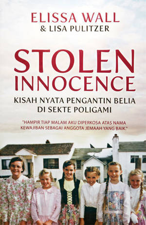 Stolen Innocence :  kisah nyata pengantin belia di sekte poligami / Elissa Wall; Liza Pulitzer; penerjemah Endang Sulistyowati, ed. Titis Wardhana