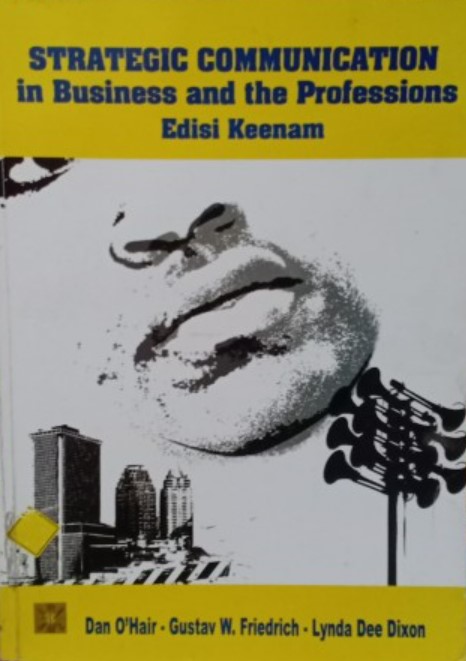 Strategic communication : in business and the professions / Dan O'Hair, Gustav W. Friedrich, dan Lynda Dee Dixon; alih bahasa Tri Wibowo B. S.
