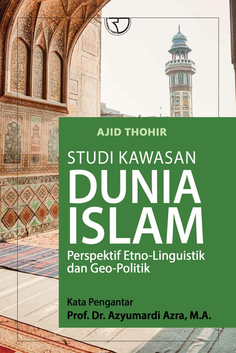 Studi kawasan dunia islam :  perspektif etno-linguistik dan geo-politik / Ajid Thohir