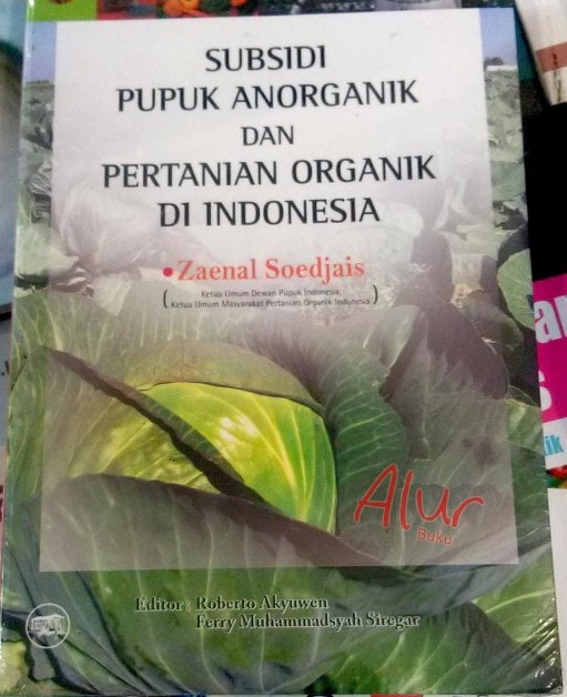 Subsidi pupuk anorganik dan pertanian organik di indonesia/Zaenal Soedjais ; ed. Roberto Akyuwen; Ferry Muhammadsyah Siregar