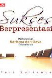 Sukses berpresentasi :  memunculkan karisma dan gaya orisinal anda / Feri Sulianta