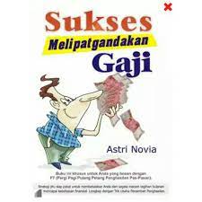 Sukses melipatgandakan gaji / Astri Novia; ed. Prayudi