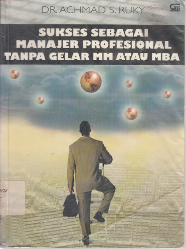 Sukses sebagai manajer profesional tanpa gelar MM atau MBA / Achmad S. Ruky