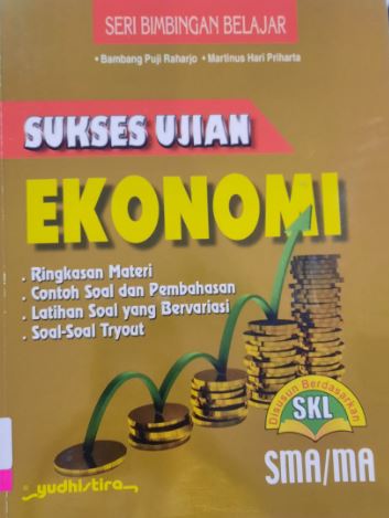 Sukses ujian ekonomi SMA/MA / Bambang Puji Raharjo ; Martinus Hari Priharta ; editor : Muhammad Rajaga