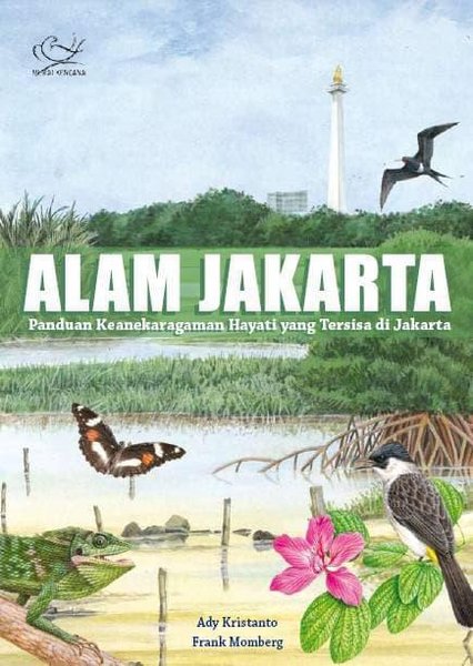 Alam Jakarta :  Panduan keanekaragaman hayati yang tersisa di Jakarta / Ady Kristanto ; editor, Frank Momberg