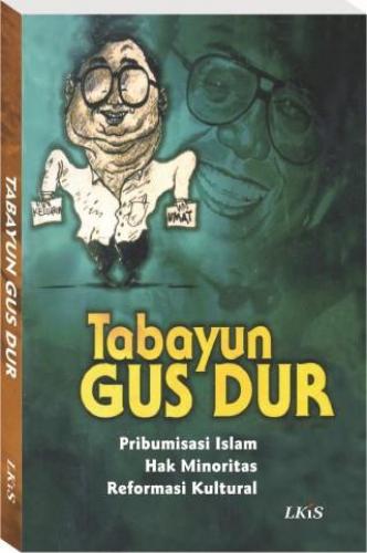 Tabayun Gus Dur :  pribumisasi Islam, hak minoritas, reformasi kultural / Abdurrahman Wahid; ed. M. Saleh Isre
