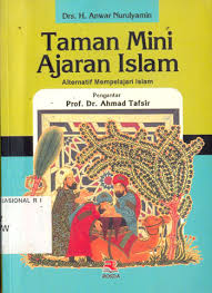 Taman Mini Ajaran Islam :  Alternatif Mempelajari Islam / Anwar Nurulyamin