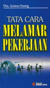 Tata cara melamar pekerjaan :  yang benar & berhasil / Azimar Enong, Djalinus Syah