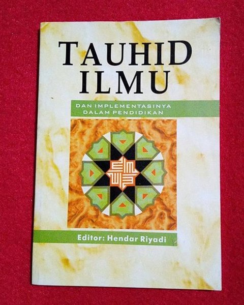 Tauhid Ilmu Dan Implentasinya Dalam Pendidikan / Editor: Hendar Riyadi; penyunting: Ayi Yunus, Tb. Miftahul Jannah, Asep Muslim