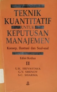Teknik Kuantitatif Untuk Keputusan Manajemen : Konsep, Ilustrasi dan Soal-soal