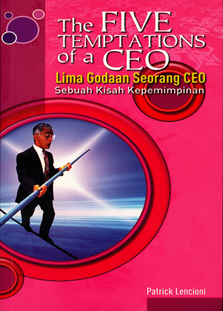 The Five Temptations of a Ceo = Lima Godaan Seorang Ceo :  Sebuah Kisah Kepemimpinan / Patrick Lencioni; penerjemah Pasha Ageos; editor Loly Nuria Fitri