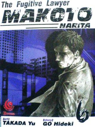 The fugitive lawyer makoto narita 6 / Go Hideki, Takada Yu ; penerjemah : Anindhita Raghia ; editor : Aryaguna Setiadi
