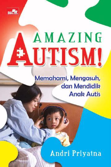 Amazing autisme! : memahami, mengasuh dan mendidik anak autis