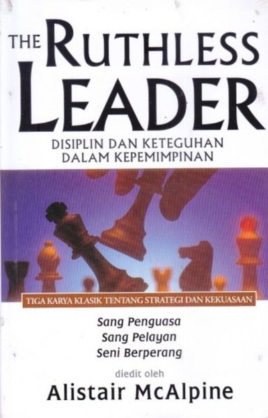 The ruthless leader :  disiplin dan keteguhan dalam kepemimpinan / Editor : Alistair McAlpine