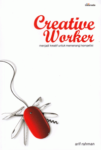 Creative worker : menjadi kreatif untuk memenangi kompetisi