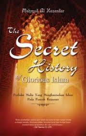 Secret History of Glorious Islam :  perilaku mulia yang menghantarkan Islam pada puncak kejayaan / Mahmud Al-Hazandar