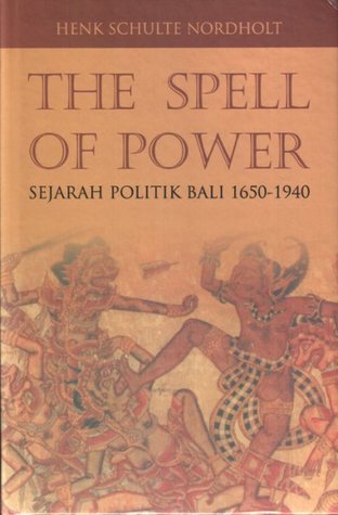 The Spell Of Power : Sejarah Politik Bali 1650-1940