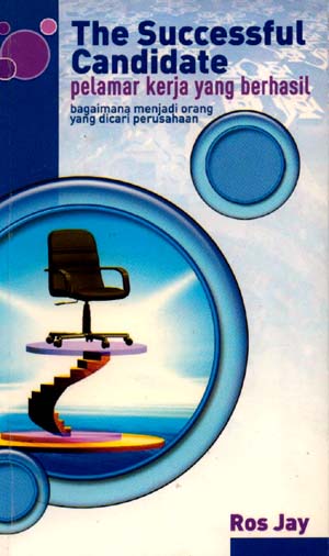 The successful candidate : pelamar kerja yang berhasil, bagaimana menjadi orang yang dicari perusahaan
