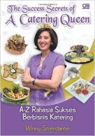 The success secrets of a catering queen :  A-Z Rahasia sukses berbisnis katering / Winny Soendaroe