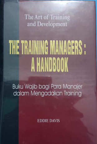 The Art of Training and Development : The Training Manager' a Handbook : Buku Wajib bagi Para Manajer Bagaimana Menyelenggarakan Training