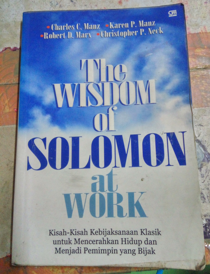 The Wisdom of Solomon at Work :  Kisah-Kisah Kebijaksanaan Klasik untuk mencerahkan Hidup dan Menjadi Pemimpin yang Bijak / Charles C. Manz