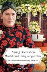 Agung decoration mendekorasi hidup dengan cinta : 50 tahun perjalanan Agung Hariyono