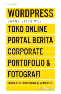 WordPress untuk situs web :  toko online, portal berita, corporate, portfolio, dan fotografi / Ali Zaenal ; penyunting, J. Setyaji