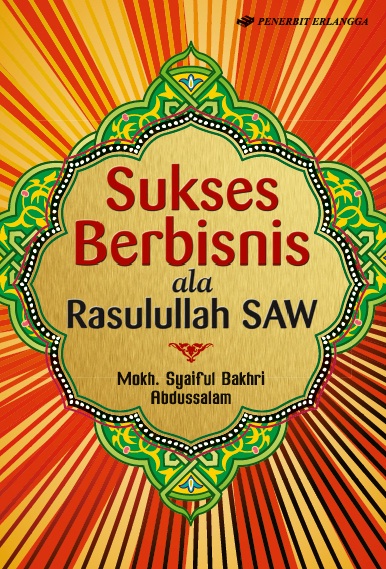 Sukses berbisnis ala Rasululllah saw / Mokh Syaiful ; dan Abdussalam ; Editor : Sani Nurlatifah, Adhika Prasetya