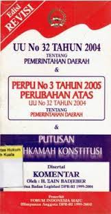 UU No. 32 Tahun 2004 Tentang Pemerintahan Daerah dan Perpu No. 3 Tahun 2005 : Perubahan Atas UU No. 32 Tahun 2004 Tentang Pemerintahan Daerah dan Putusan Mahkamah Konstitusi