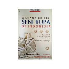 Wacana kritik seni rupa di Indonesia : Sebuah telaah kritik jurnalistik dan pendekatan kosmologis