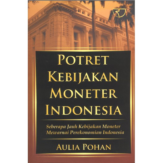 Potret Kebijakan Moneter Indonesia : Seberapa Jauh Kebijakan Moneter Mewarnai Perekonomian Indonesia