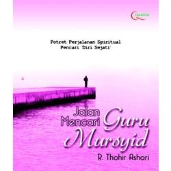 Jalan mencari guru mursyid : potret perjalanan spiritual pencari "diri sejati"
