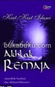 Kiat-kiat islami mendidik akhlak remaja : panduan pintar mendidik akhlak remaja menurut islam