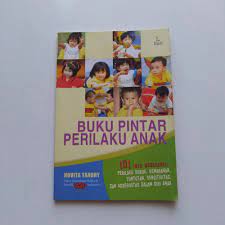 Buku pintar perilaku anak : 101 info menangani perilaku buruk, kemarahan, tuntutan, sensitivitas, dan agresivitas dalam diri anak