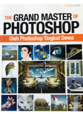 The Grand Master of Photoshop :  Olah Photoshop Tigkat Dewa / Asep Effendhy ; penyunting : agus Wahadyo
