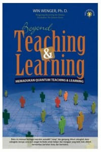 Beyond teacing & learning / Win Wenger ; penerjemah : Sirait, Ria