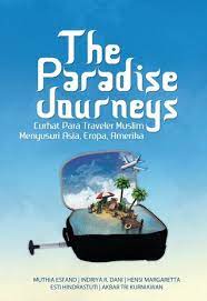 The Paradise Journeys : Curhat Para Traveler Muslim Menyusuri Asia , Eropa , Amerika