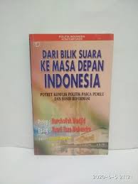DARI bilik suara ke masa depan Indonesia : potret konflik politik pasca pemilu dan nasib reformasi