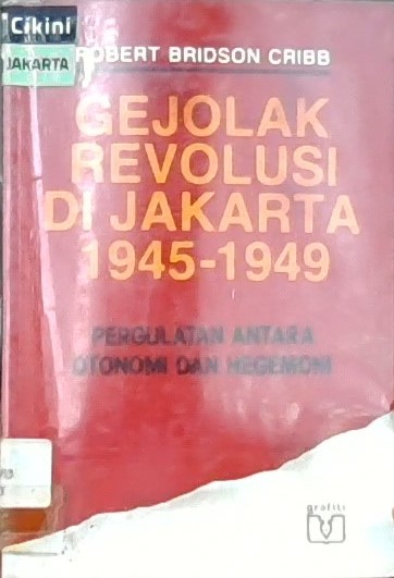Gejolak Revolusi Di Jakarta 1945-1949 / Robert Bridson Cribb ; penerjemah, Hasan Basari