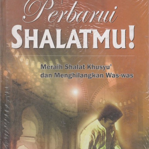 Perbarui shalatmu! : meraih shalat khusyu' dan menhilangkan was-was