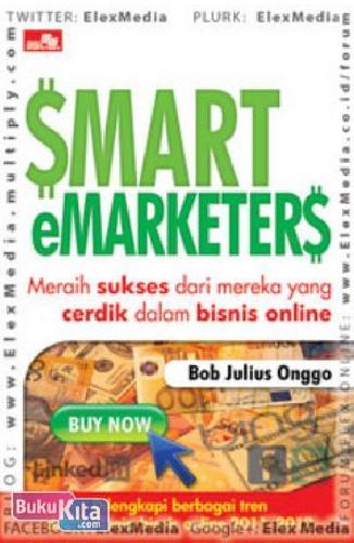 Smart eMarketers :  Meraih sukses dari mereka yang cerdik dalam bisnis online / Bob Julius Onggo
